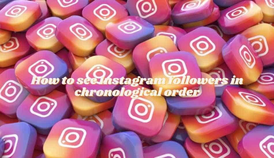 How to see Instagram followers in chronological order